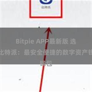 Bitpie APP最新版 选择比特派：最安全便捷的数字资产钱包