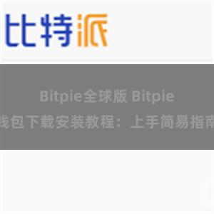 Bitpie全球版 Bitpie钱包下载安装教程：上手简易指南