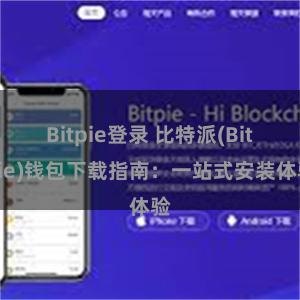 Bitpie登录 比特派(Bitpie)钱包下载指南：一站式安装体验