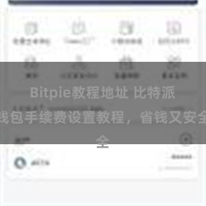 Bitpie教程地址 比特派钱包手续费设置教程，省钱又安全