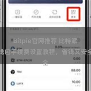 Bitpie官网推荐 比特派钱包手续费设置教程，省钱又安全