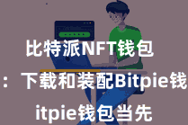 比特派NFT钱包  第一步：下载和装配Bitpie钱包当先