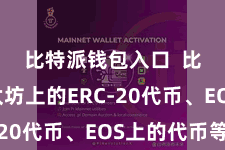 比特派钱包入口  比如以太坊上的ERC-20代币、EOS上的代币等